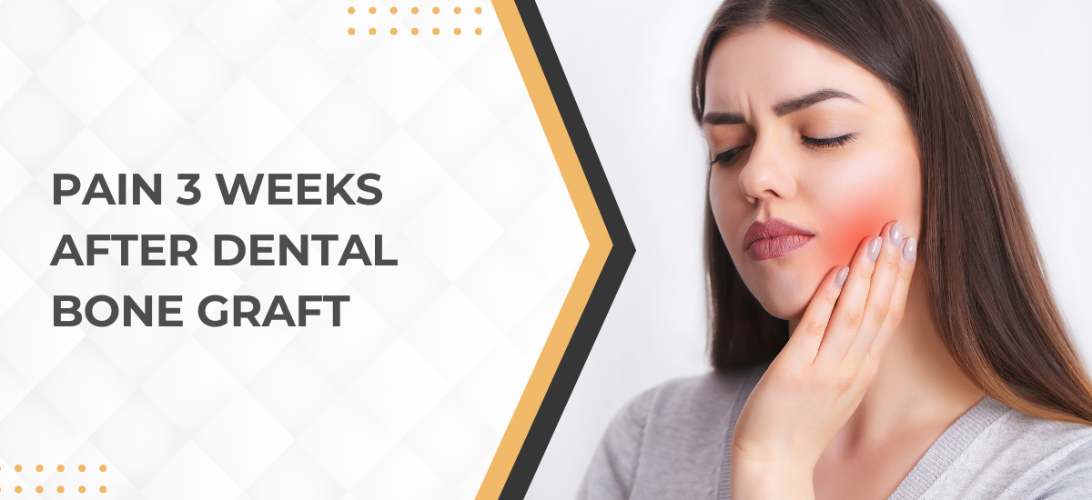 Pain 3 Weeks After Dental Bone Graft